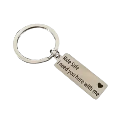 Ride Safe, I Need You Here With Me Keychain